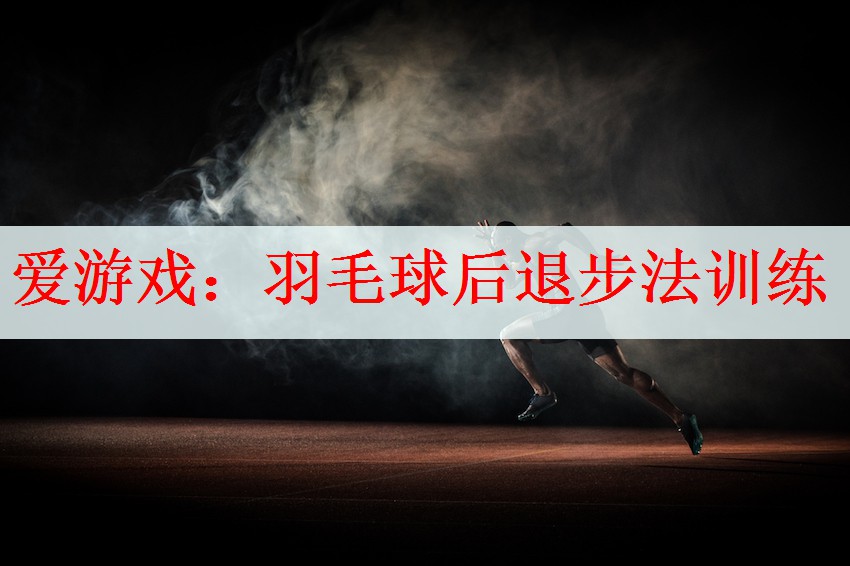 羽毛球后退步法训练